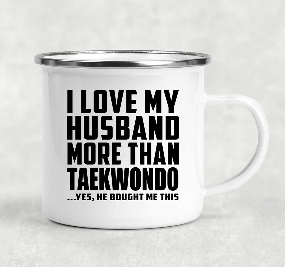 I Love My Husband More Than Taekwondo - 12oz Camping Mug