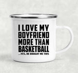I Love My Boyfriend More Than Basketball - 12oz Camping Mug