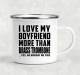 I Love My Boyfriend More Than Brass Trombone - 12oz Camping Mug