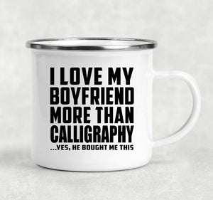 I Love My Boyfriend More Than Calligraphy - 12oz Camping Mug