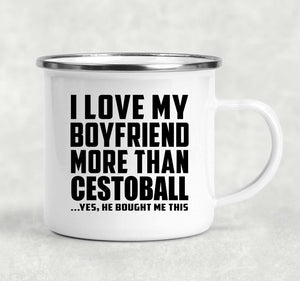 I Love My Boyfriend More Than Cestoball - 12oz Camping Mug