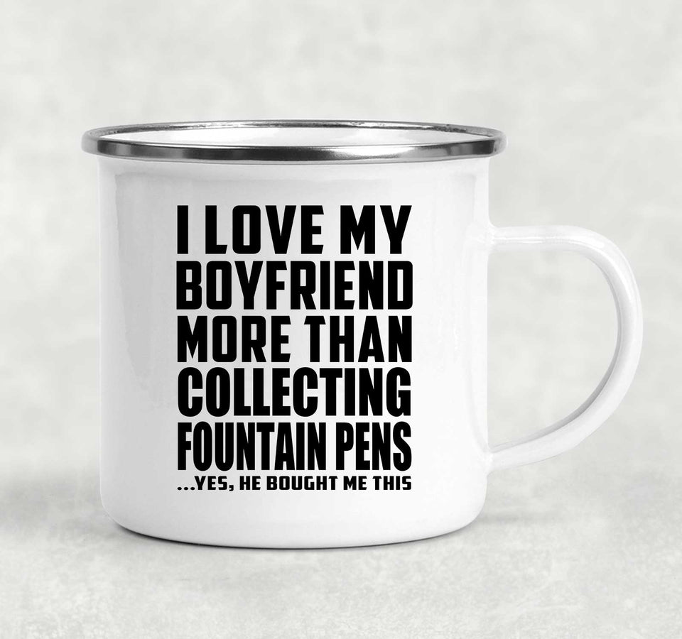 I Love My Boyfriend More Than Collecting Fountain Pens - 12oz Camping Mug