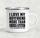 I Love My Boyfriend More Than Cross-Stitch - 12oz Camping Mug