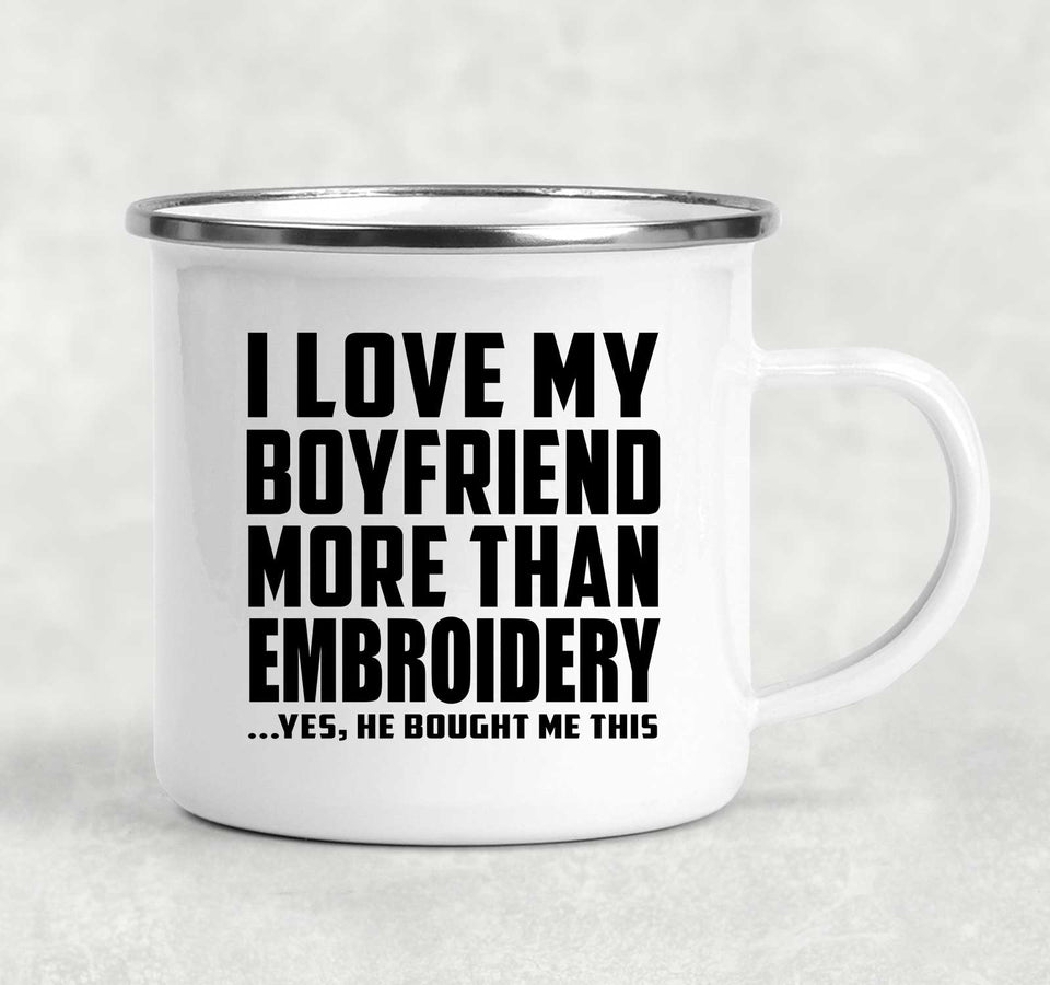 I Love My Boyfriend More Than Embroidery - 12oz Camping Mug