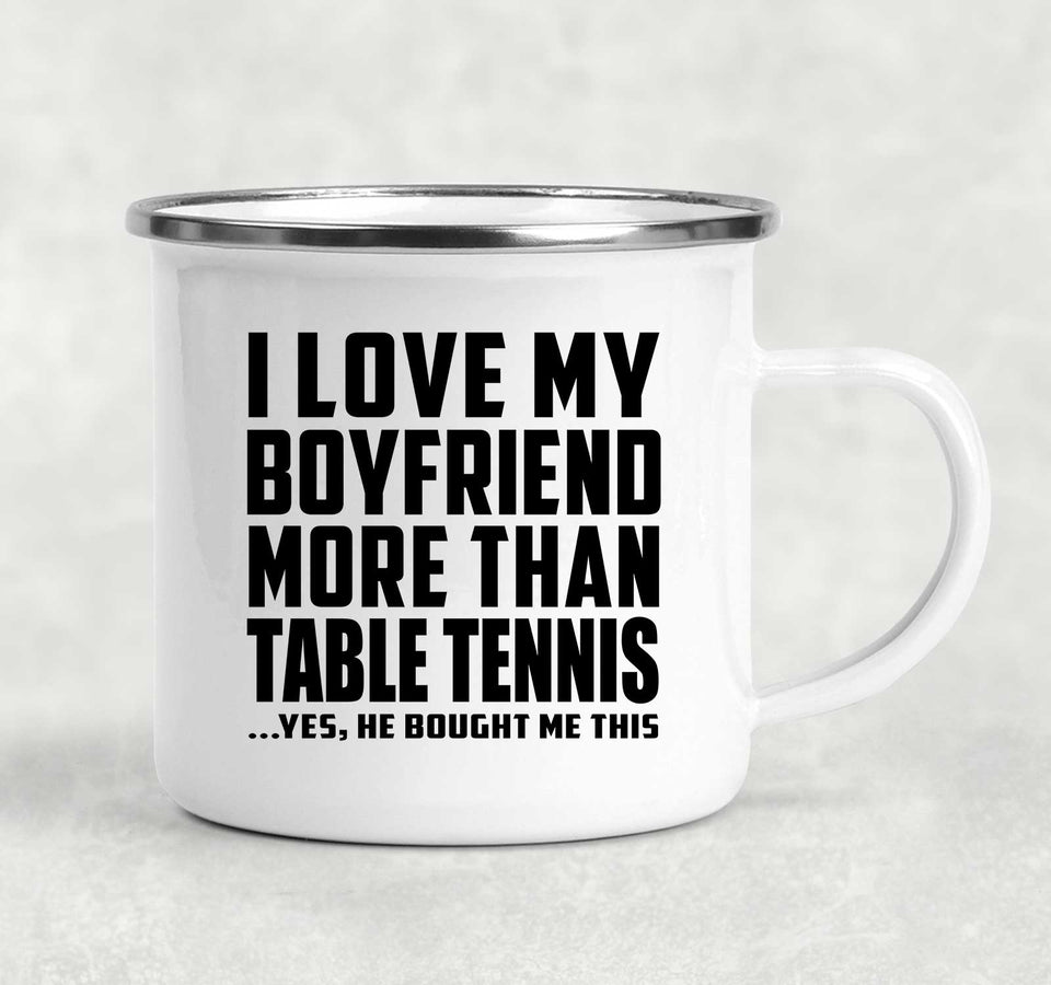 I Love My Boyfriend More Than Table Tennis - 12oz Camping Mug