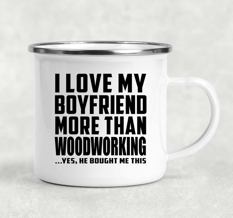 I Love My Boyfriend More Than Woodworking - 12oz Camping Mug