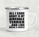 All I Care About Is My Airedale Terrier - 12oz Camping Mug
