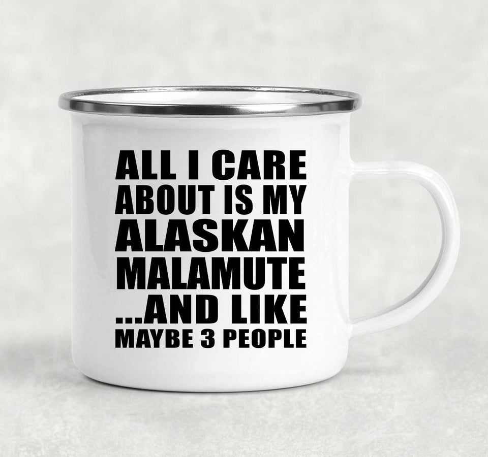 All I Care About Is My Alaskan Malamute - 12oz Camping Mug