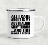 All I Care About Is My Australian Silky Terrier - 12oz Camping Mug