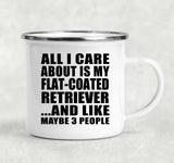 All I Care About Is My Flat-Coated Retriever - 12oz Camping Mug