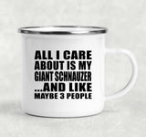 All I Care About Is My Giant Schnauzer - 12oz Camping Mug