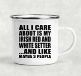 All I Care About Is My Irish Red And White Setter - 12oz Camping Mug