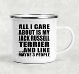 All I Care About Is My Jack Russell Terrier - 12oz Camping Mug