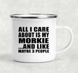 All I Care About Is My Morkie - 12oz Camping Mug