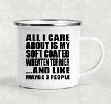 All I Care About Is My Soft Coated Wheaten Terrier - 12oz Camping Mug