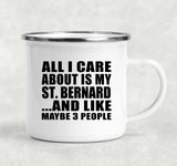 All I Care About Is My St. Bernard - 12oz Camping Mug