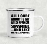 All I Care About Is My Welsh Springer Spaniel - 12oz Camping Mug