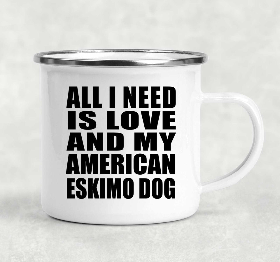 All I Need Is Love And My American Eskimo Dog - 12oz Camping Mug