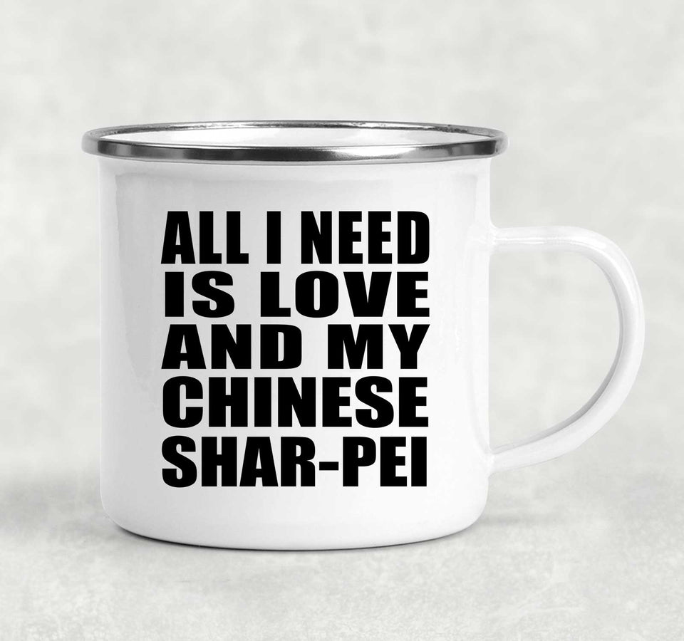 All I Need Is Love And My Chinese Shar-Pei - 12oz Camping Mug