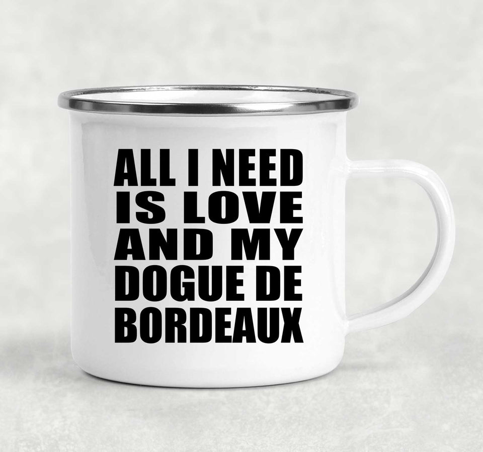 All I Need Is Love And My Dogue De Bordeaux - 12oz Camping Mug