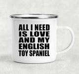 All I Need Is Love And My English Toy Spaniel - 12oz Camping Mug