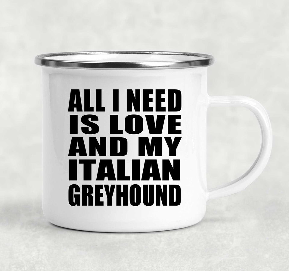 All I Need Is Love And My Italian Greyhound - 12oz Camping Mug