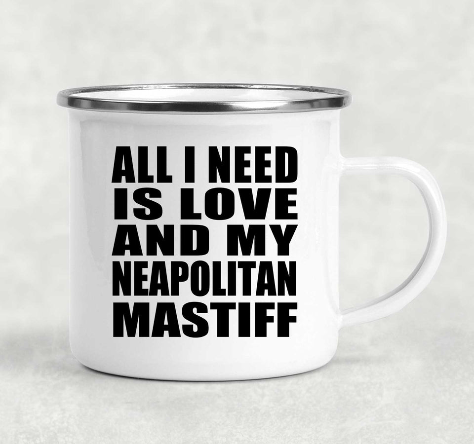 All I Need Is Love And My Neapolitan Mastiff - 12oz Camping Mug