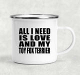 All I Need Is Love And My Toy Fox Terrier - 12oz Camping Mug