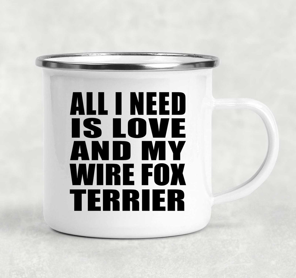 All I Need Is Love And My Wire Fox Terrier - 12oz Camping Mug