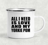 All I Need Is Love And My Yorkie Pom - 12oz Camping Mug