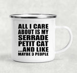 All I Care About Is My Serrade Petit Cat - 12oz Camping Mug