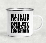 All I Need Is Love And My Domestic Longhair - 12oz Camping Mug