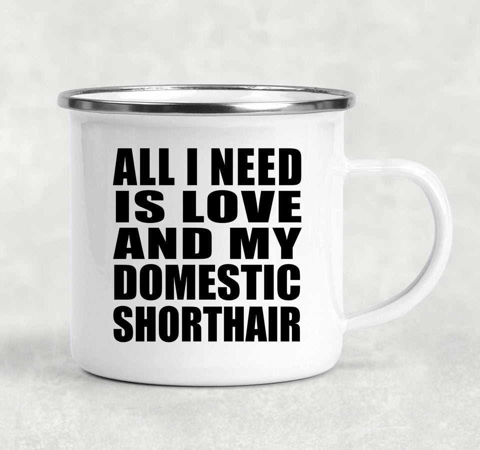 All I Need Is Love And My Domestic Shorthair - 12oz Camping Mug