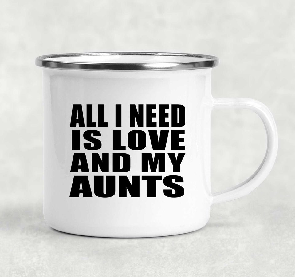 All I Need Is Love And My Aunts - 12oz Camping Mug