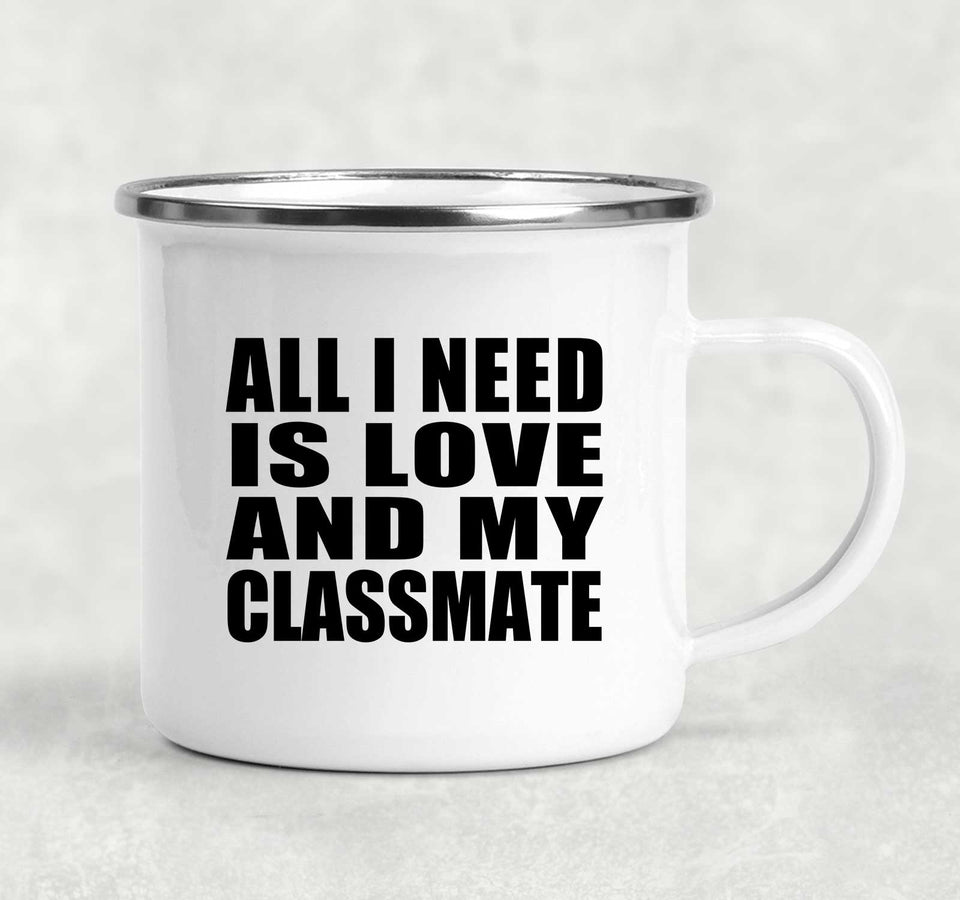All I Need Is Love And My Classmate - 12oz Camping Mug