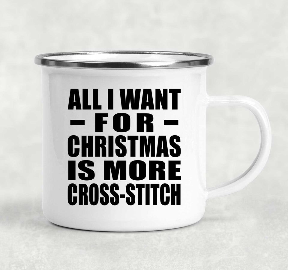 All I Want For Christmas Is More Cross-Stitch - 12oz Camping Mug