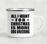 All I Want For Christmas Is More Dog Breeding - 12oz Camping Mug