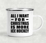 All I Want For Christmas Is More Ice Hockey - 12oz Camping Mug