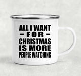 All I Want For Christmas Is More People Watching - 12oz Camping Mug