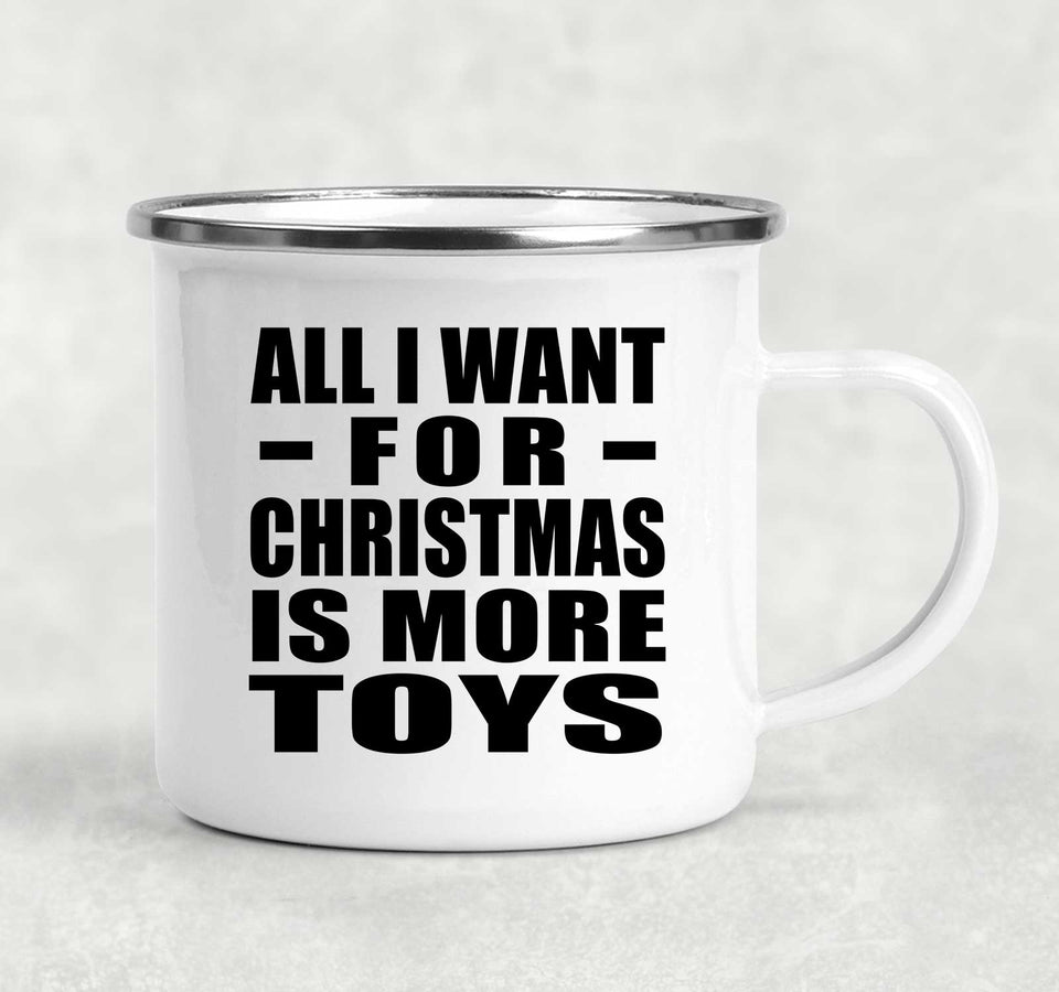 All I Want For Christmas Is More Toys - 12oz Camping Mug
