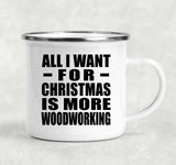 All I Want For Christmas Is More Woodworking - 12oz Camping Mug