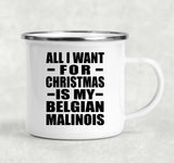 All I Want For Christmas Is My Belgian Malinois - 12oz Camping Mug