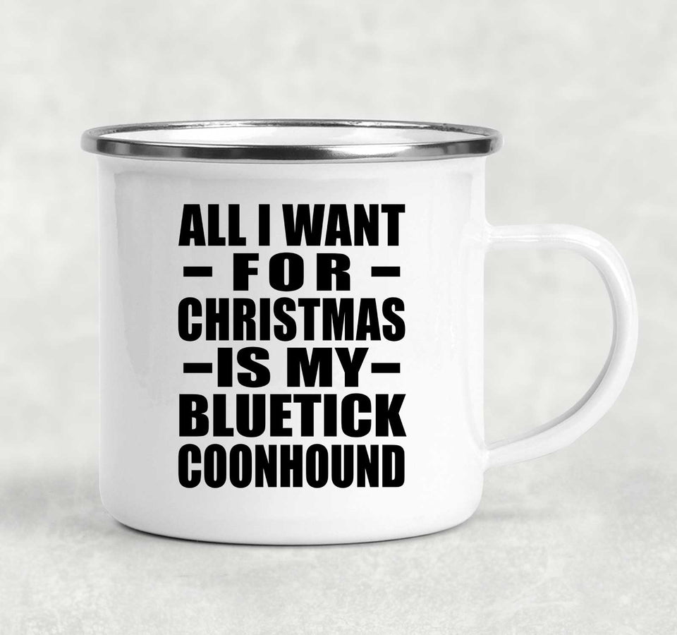 All I Want For Christmas Is My Bluetick Coonhound - 12oz Camping Mug