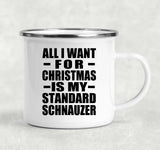 All I Want For Christmas Is My Standard Schnauzer - 12oz Camping Mug