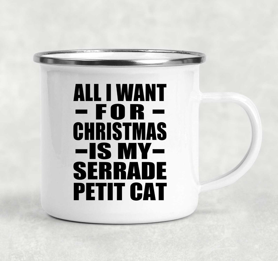 All I Want For Christmas Is My Serrade Petit Cat - 12oz Camping Mug