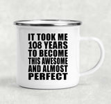 108th Birthday Took 108 Years To Become Awesome & Perfect - 12oz Camping Mug
