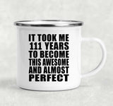 111th Birthday Took 111 Years To Become Awesome & Perfect - 12oz Camping Mug