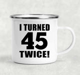 90th Birthday I Turned 45 Twice - 12oz Camping Mug