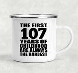 107th Birthday First 107 Years of Childhood Are The Hardest - 12oz Camping Mug