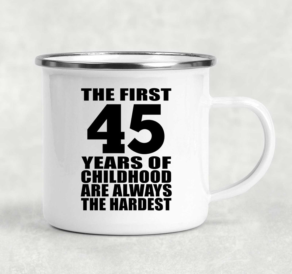 45th Birthday First 45 Years of Childhood Are The Hardest - 12oz Camping Mug